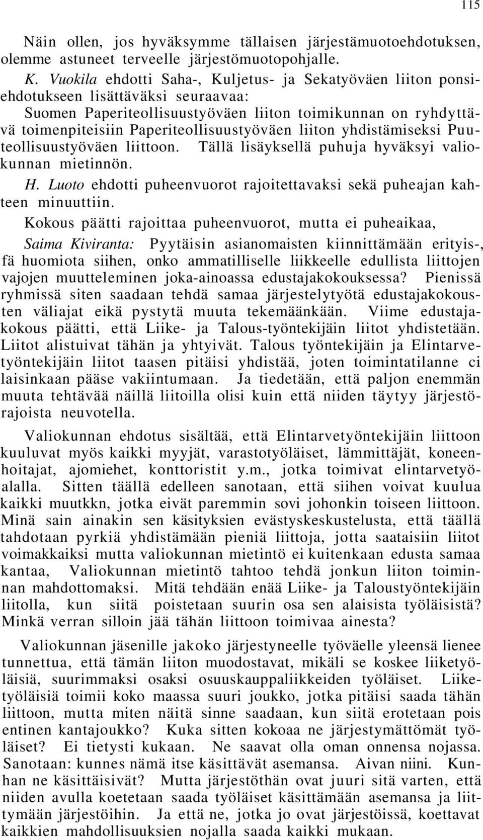 liiton yhdistämiseksi Puuteollisuustyöväen liittoon. Tällä lisäyksellä puhuja hyväksyi valiokunnan mietinnön. H. Luoto ehdotti puheenvuorot rajoitettavaksi sekä puheajan kahteen minuuttiin.