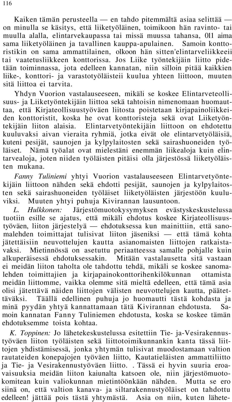 Jos Liike työntekijäin liitto pidetään toiminnassa, jota edelleen kannatan, niin silloin pitää kaikkien liike-, konttori- ja varastotyöläisteii kuulua yhteen liittoon, muuten sitä liittoa ei tarvita.