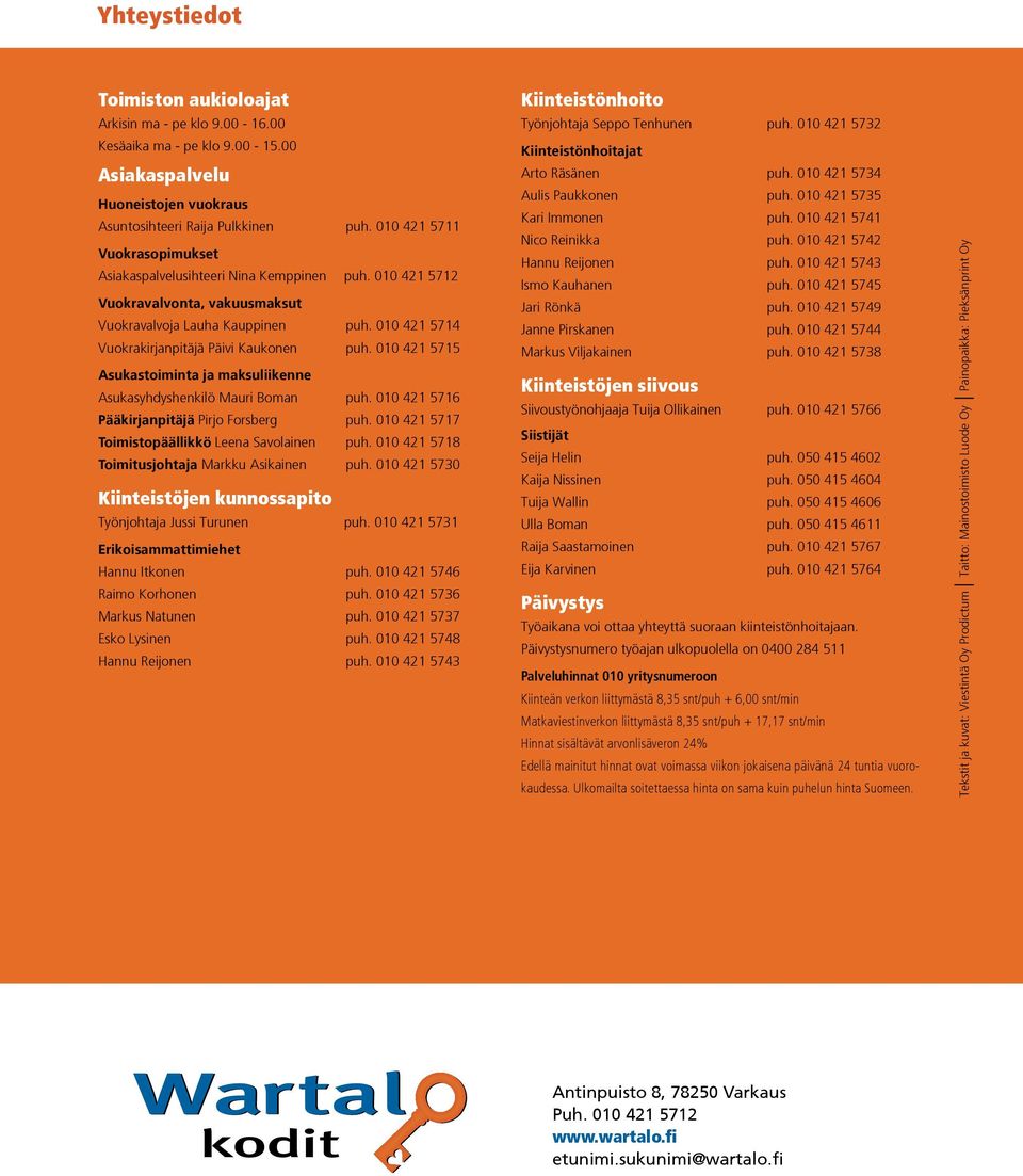 010 421 5714 Vuokrakirjanpitäjä Päivi Kaukonen puh. 010 421 5715 Asukastoiminta ja maksuliikenne Asukasyhdyshenkilö Mauri Boman puh. 010 421 5716 Pääkirjanpitäjä Pirjo Forsberg puh.