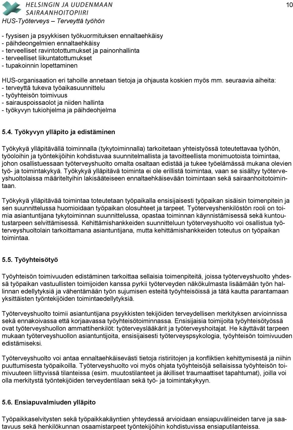 seuraavia aiheita: - terveyttä tukeva työaikasuunnittelu - työyhteisön toimivuus - sairauspoissaolot ja niiden hallinta - työkyvyn tukiohjelma ja päihdeohjelma 5.4.