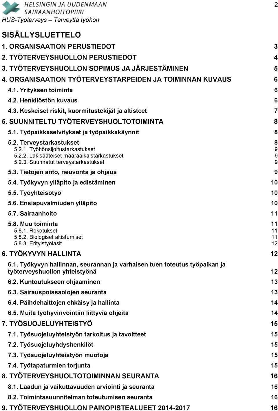 2.2. Lakisääteiset määräaikaistarkastukset 9 5.2.3. Suunnatut terveystarkastukset 9 5.3. Tietojen anto, neuvonta ja ohjaus 9 5.4. Työkyvyn ylläpito ja edistäminen 10 5.5. Työyhteisötyö 10 5.6.