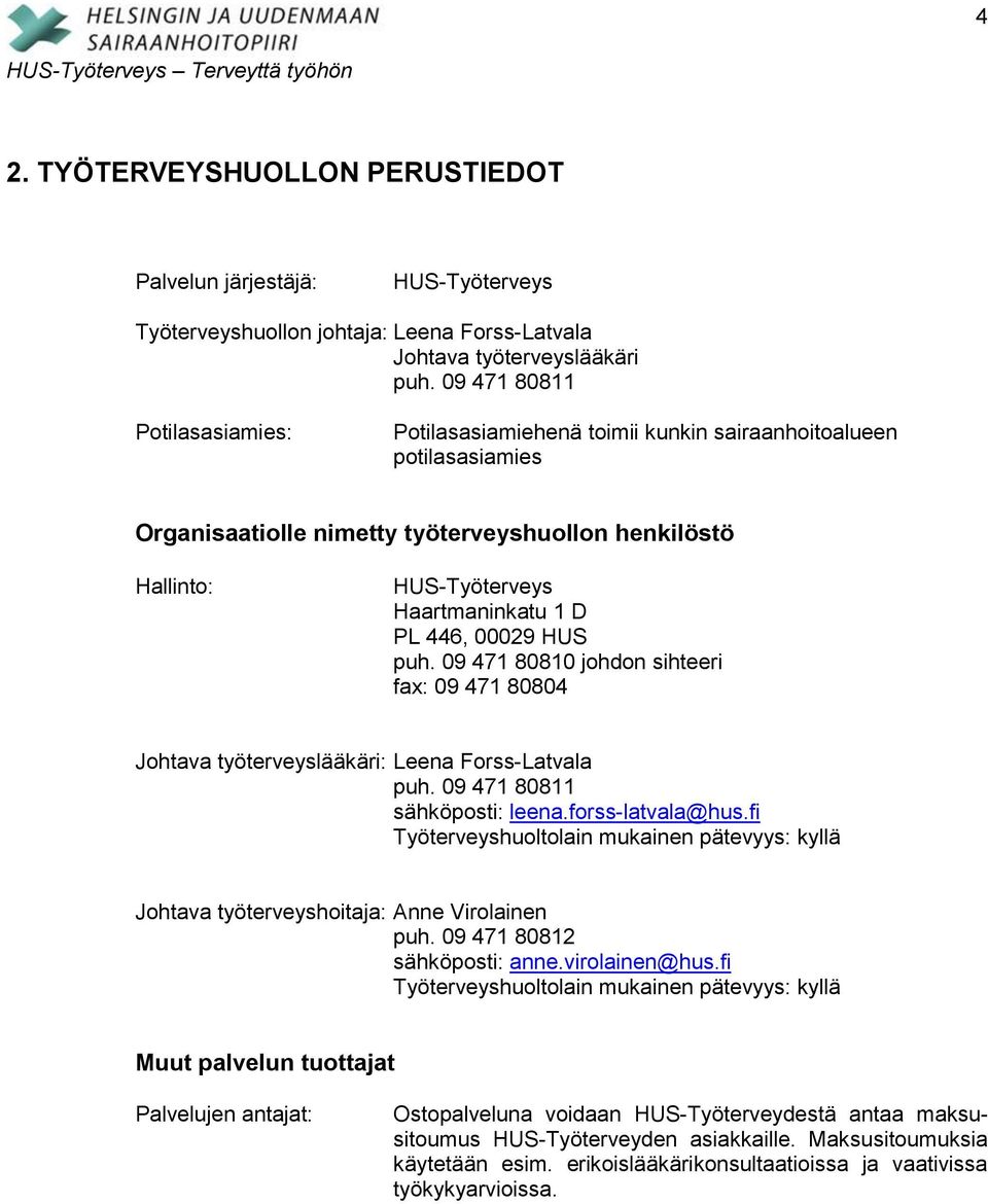 446, 00029 HUS puh. 09 471 80810 johdon sihteeri fax: 09 471 80804 Johtava työterveyslääkäri: Leena Forss-Latvala puh. 09 471 80811 sähköposti: leena.forss-latvala@hus.