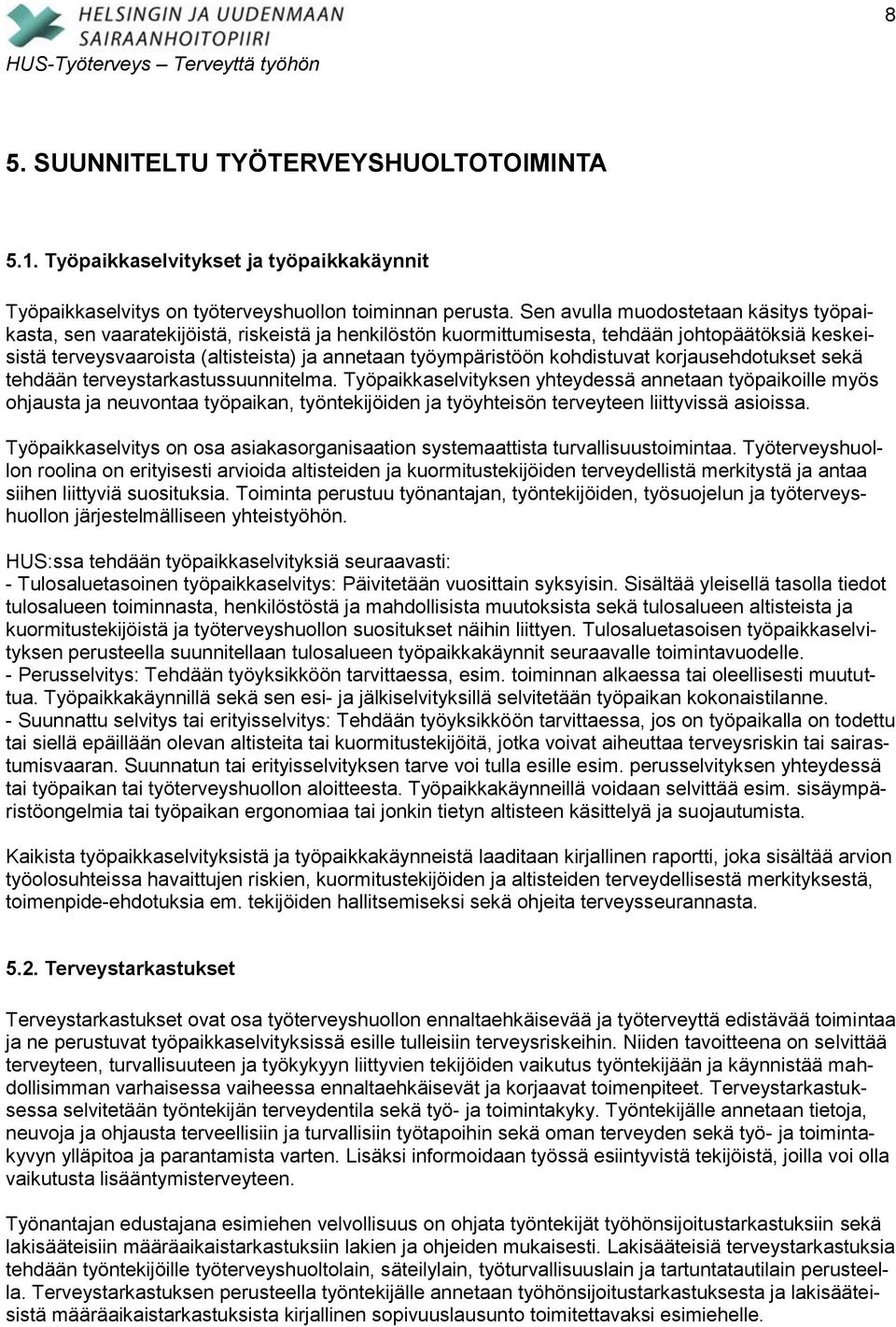 työympäristöön kohdistuvat korjausehdotukset sekä tehdään terveystarkastussuunnitelma.