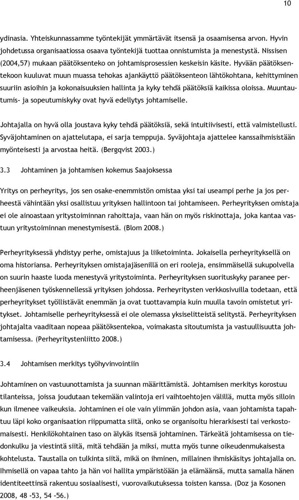 Hyvään päätöksentekoon kuuluvat muun muassa tehokas ajankäyttö päätöksenteon lähtökohtana, kehittyminen suuriin asioihin ja kokonaisuuksien hallinta ja kyky tehdä päätöksiä kaikissa oloissa.