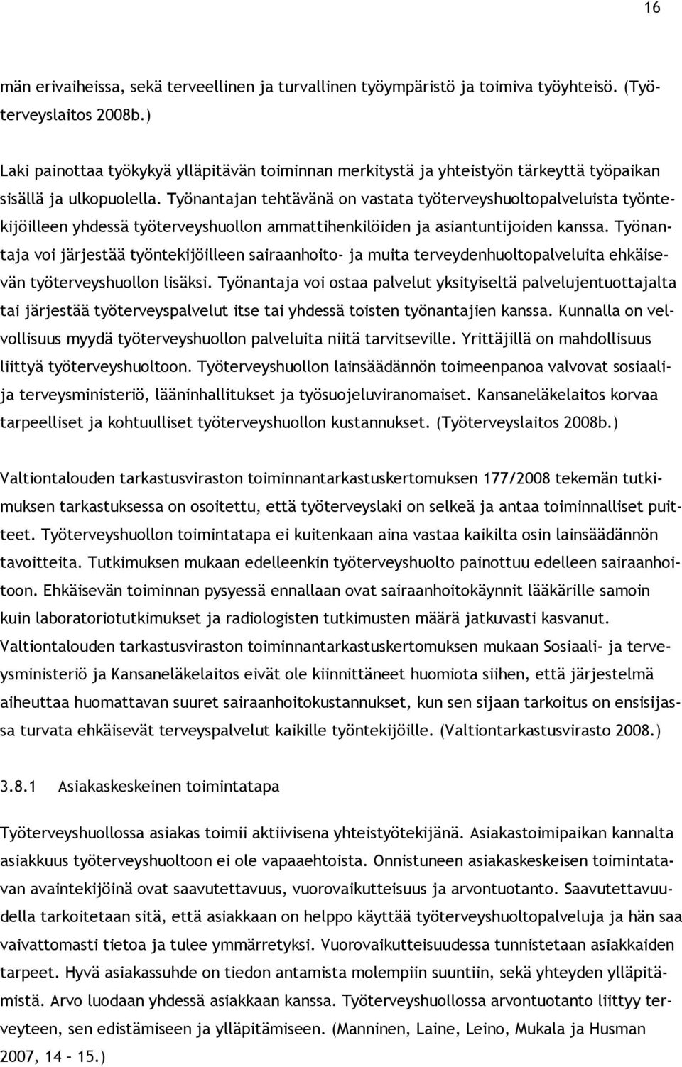 Työnantajan tehtävänä on vastata työterveyshuoltopalveluista työntekijöilleen yhdessä työterveyshuollon ammattihenkilöiden ja asiantuntijoiden kanssa.