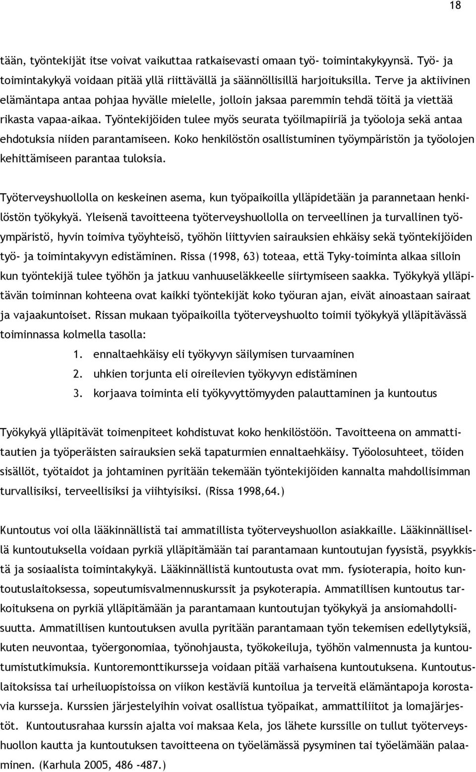 Työntekijöiden tulee myös seurata työilmapiiriä ja työoloja sekä antaa ehdotuksia niiden parantamiseen. Koko henkilöstön osallistuminen työympäristön ja työolojen kehittämiseen parantaa tuloksia.