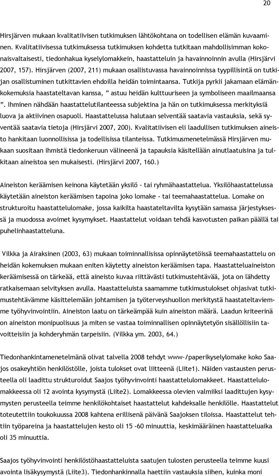 Hirsjärven (2007, 211) mukaan osallistuvassa havainnoinnissa tyypillisintä on tutkijan osallistuminen tutkittavien ehdoilla heidän toimintaansa.