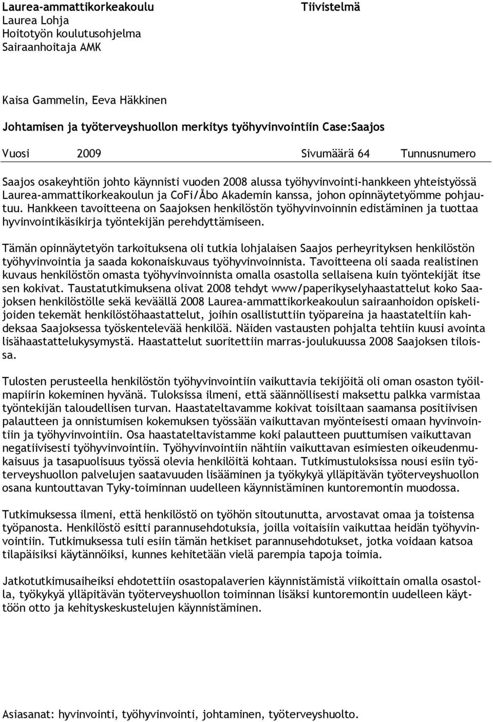 opinnäytetyömme pohjautuu. Hankkeen tavoitteena on Saajoksen henkilöstön työhyvinvoinnin edistäminen ja tuottaa hyvinvointikäsikirja työntekijän perehdyttämiseen.