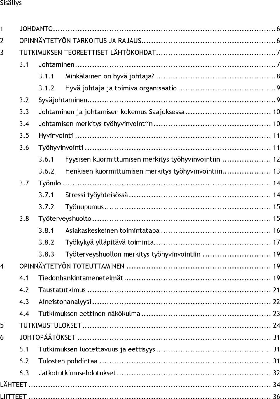 Työhyvinvointi... 11 3.6.1 Fyysisen kuormittumisen merkitys työhyvinvointiin... 12 3.6.2 Henkisen kuormittumisen merkitys työhyvinvointiin... 13 3.7 Työnilo... 14 3.7.1 Stressi työyhteisössä... 14 3.7.2 Työuupumus.