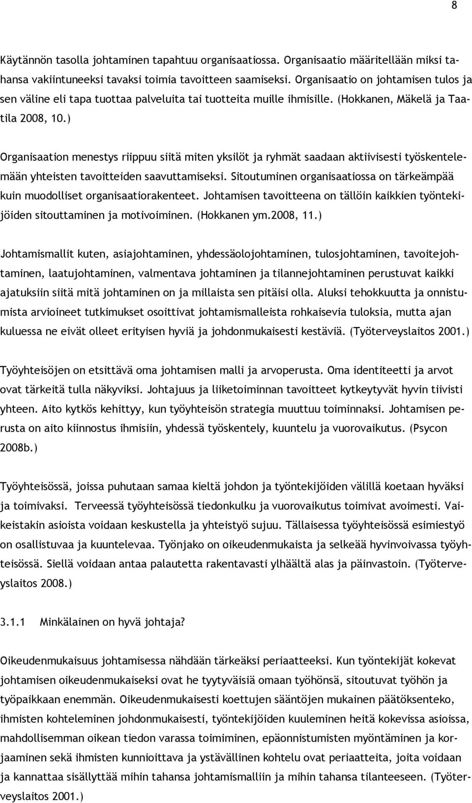 ) Organisaation menestys riippuu siitä miten yksilöt ja ryhmät saadaan aktiivisesti työskentelemään yhteisten tavoitteiden saavuttamiseksi.