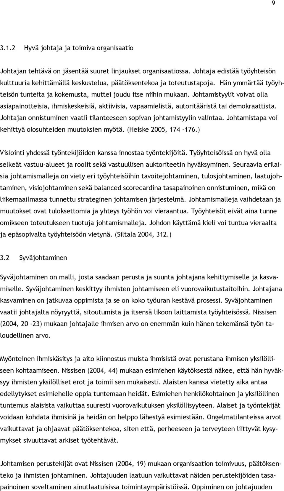 Johtamistyylit voivat olla asiapainotteisia, ihmiskeskeisiä, aktiivisia, vapaamielistä, autoritääristä tai demokraattista. Johtajan onnistuminen vaatii tilanteeseen sopivan johtamistyylin valintaa.