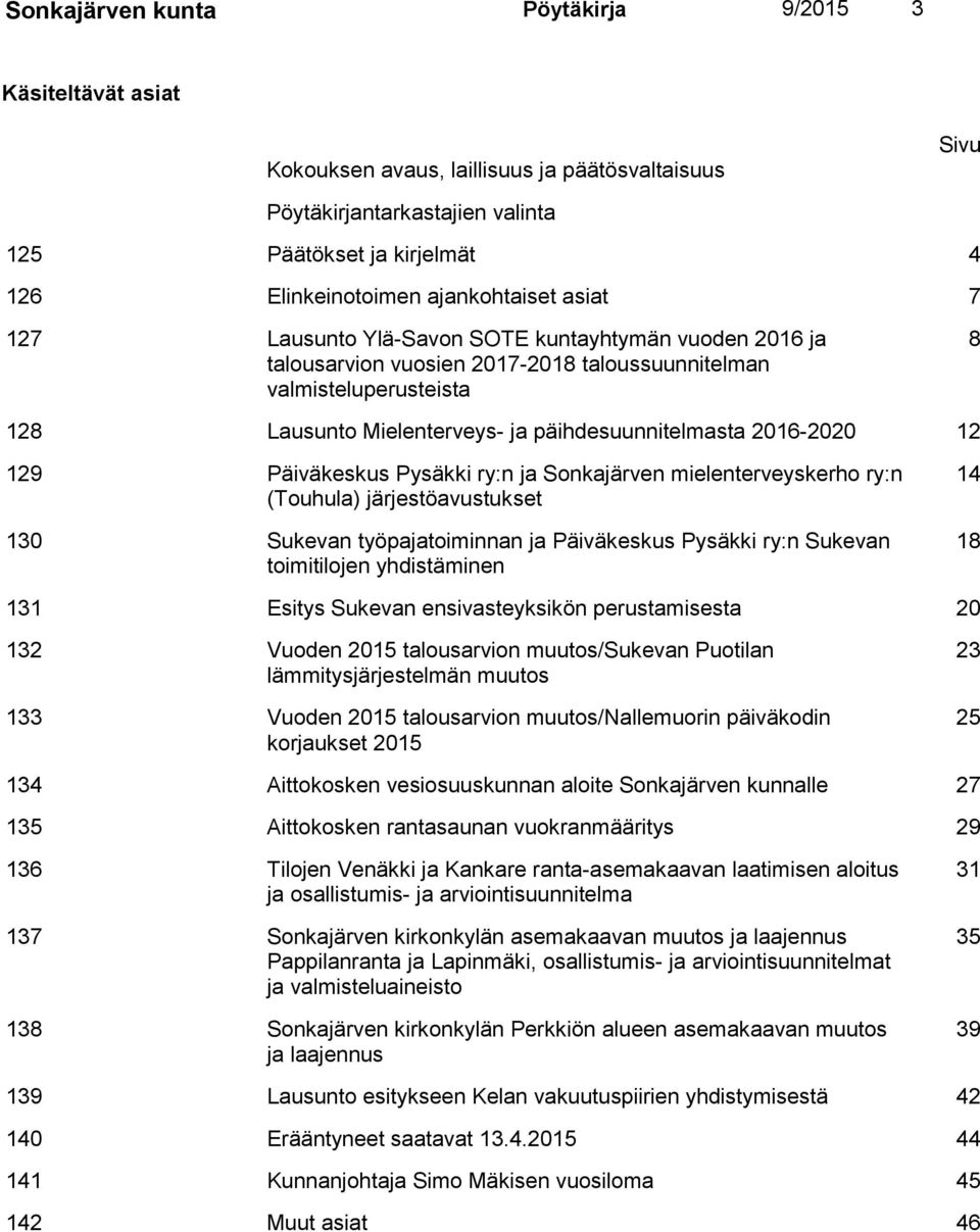 päihdesuunnitelmasta 2016-2020 12 129 Päiväkeskus Pysäkki ry:n ja Sonkajärven mielenterveyskerho ry:n (Touhula) järjestöavustukset 130 Sukevan työpajatoiminnan ja Päiväkeskus Pysäkki ry:n Sukevan