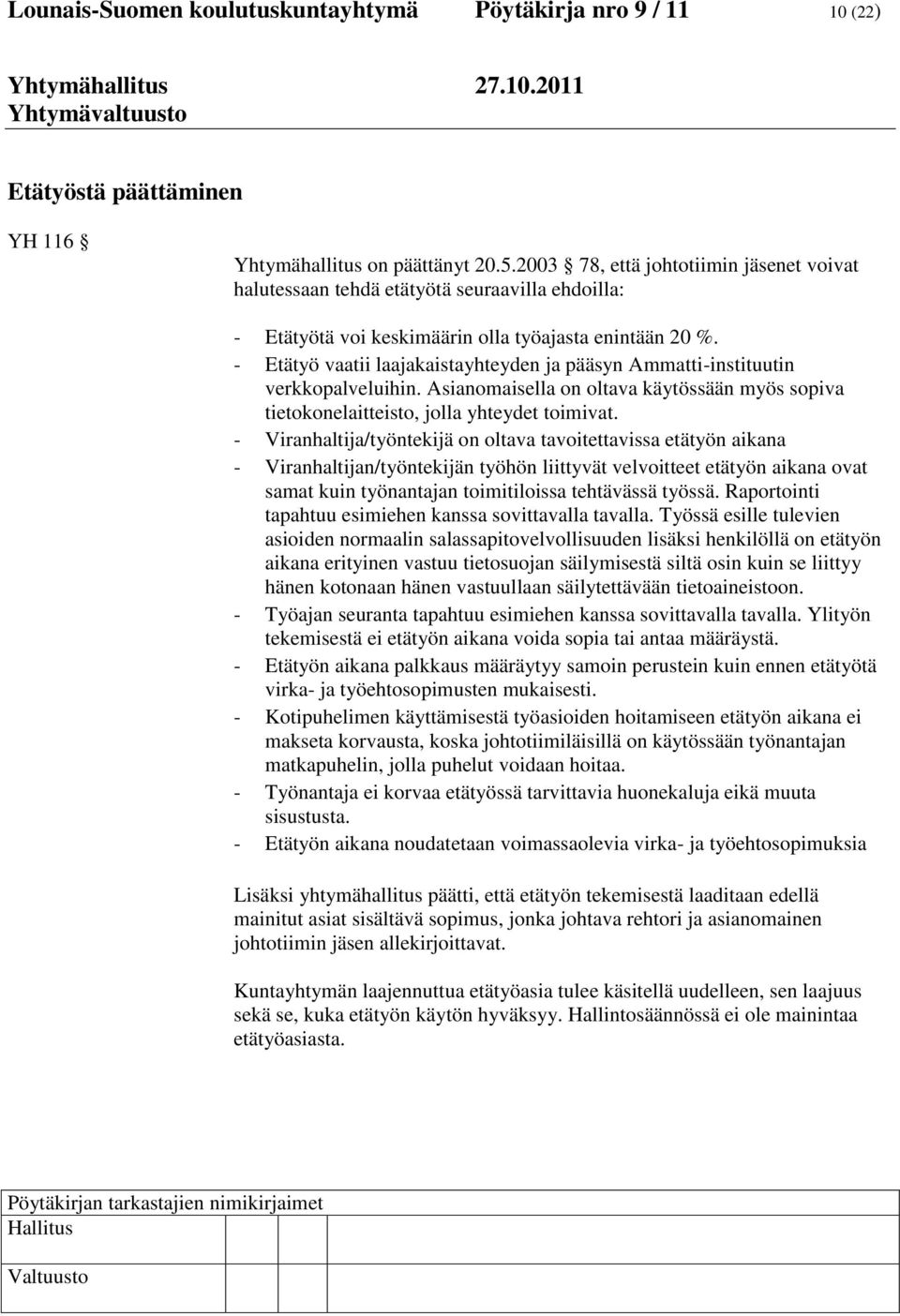 - Etätyö vaatii laajakaistayhteyden ja pääsyn Ammatti-instituutin verkkopalveluihin. Asianomaisella on oltava käytössään myös sopiva tietokonelaitteisto, jolla yhteydet toimivat.