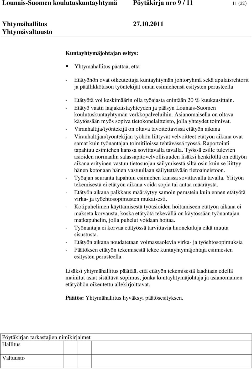 - Etätyö vaatii laajakaistayhteyden ja pääsyn Lounais-Suomen koulutuskuntayhtymän verkkopalveluihin. Asianomaisella on oltava käytössään myös sopiva tietokonelaitteisto, jolla yhteydet toimivat.