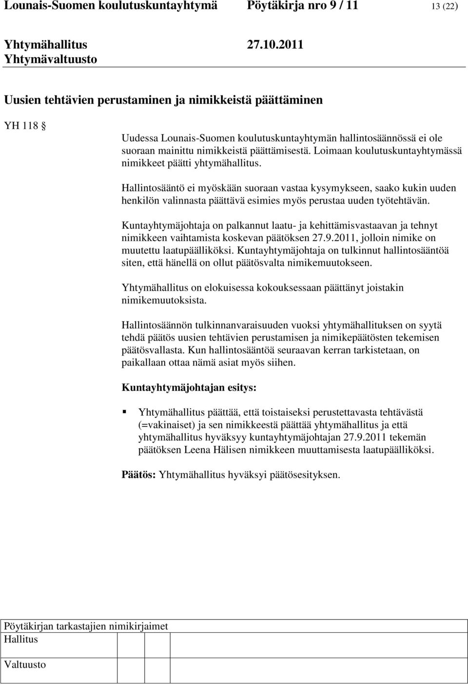 Hallintosääntö ei myöskään suoraan vastaa kysymykseen, saako kukin uuden henkilön valinnasta päättävä esimies myös perustaa uuden työtehtävän.