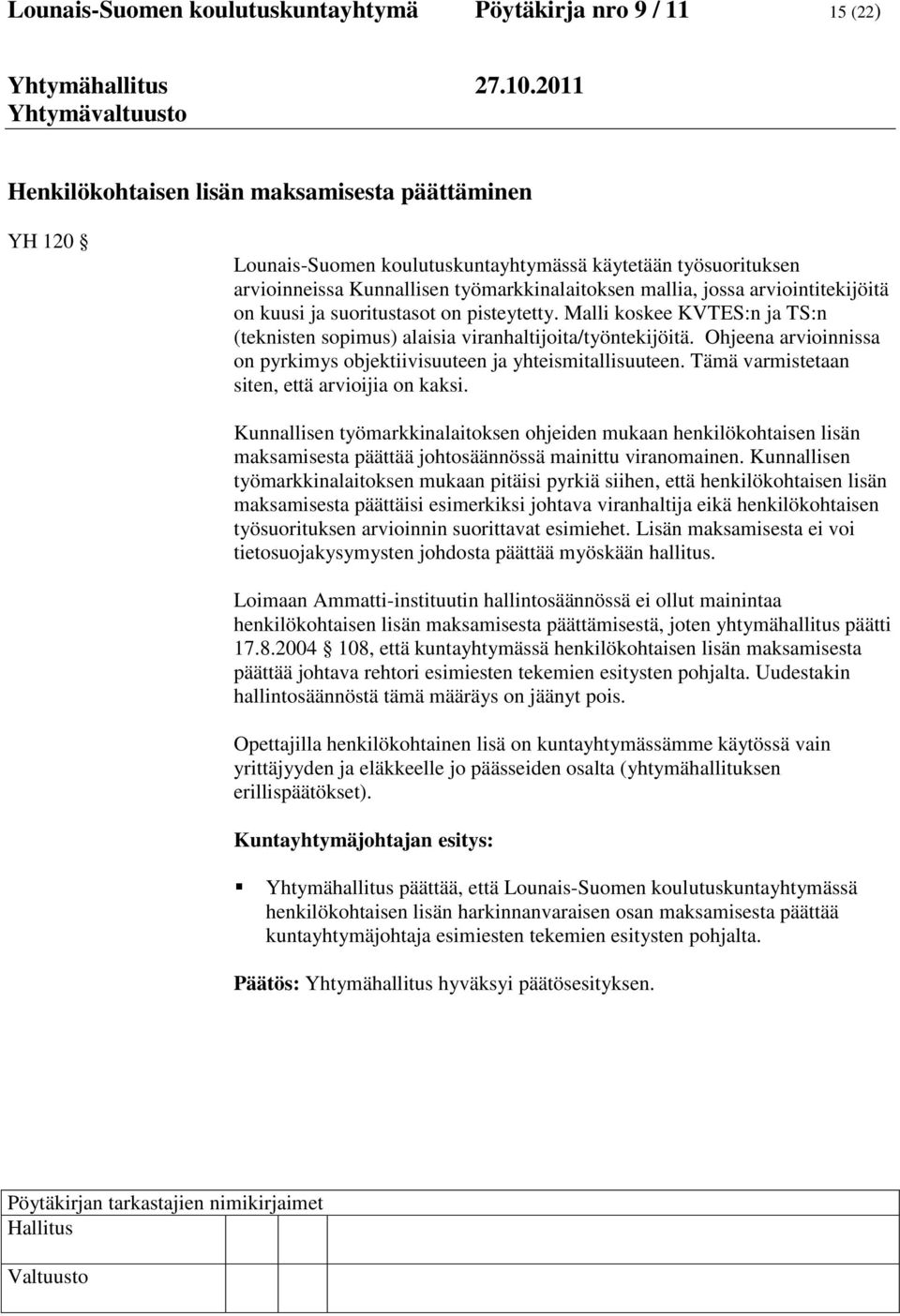 Ohjeena arvioinnissa on pyrkimys objektiivisuuteen ja yhteismitallisuuteen. Tämä varmistetaan siten, että arvioijia on kaksi.