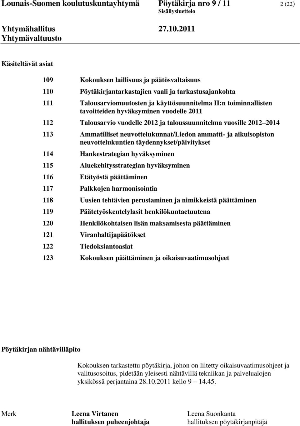 Ammatilliset neuvottelukunnat/liedon ammatti- ja aikuisopiston neuvottelukuntien täydennykset/päivitykset 114 Hankestrategian hyväksyminen 115 Aluekehitysstrategian hyväksyminen 116 Etätyöstä