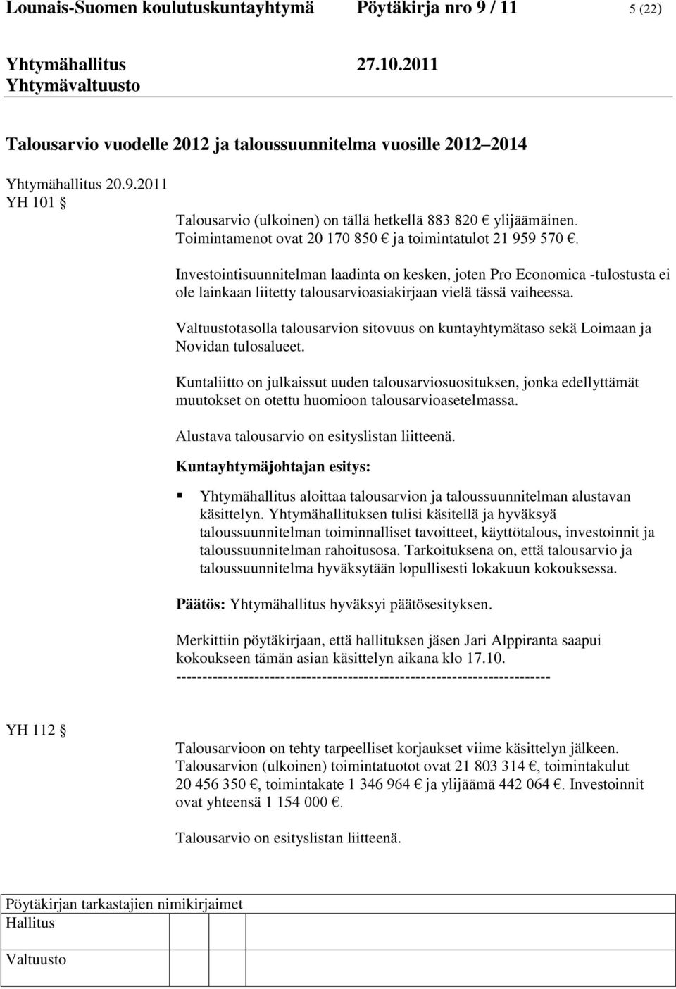 Investointisuunnitelman laadinta on kesken, joten Pro Economica -tulostusta ei ole lainkaan liitetty talousarvioasiakirjaan vielä tässä vaiheessa.