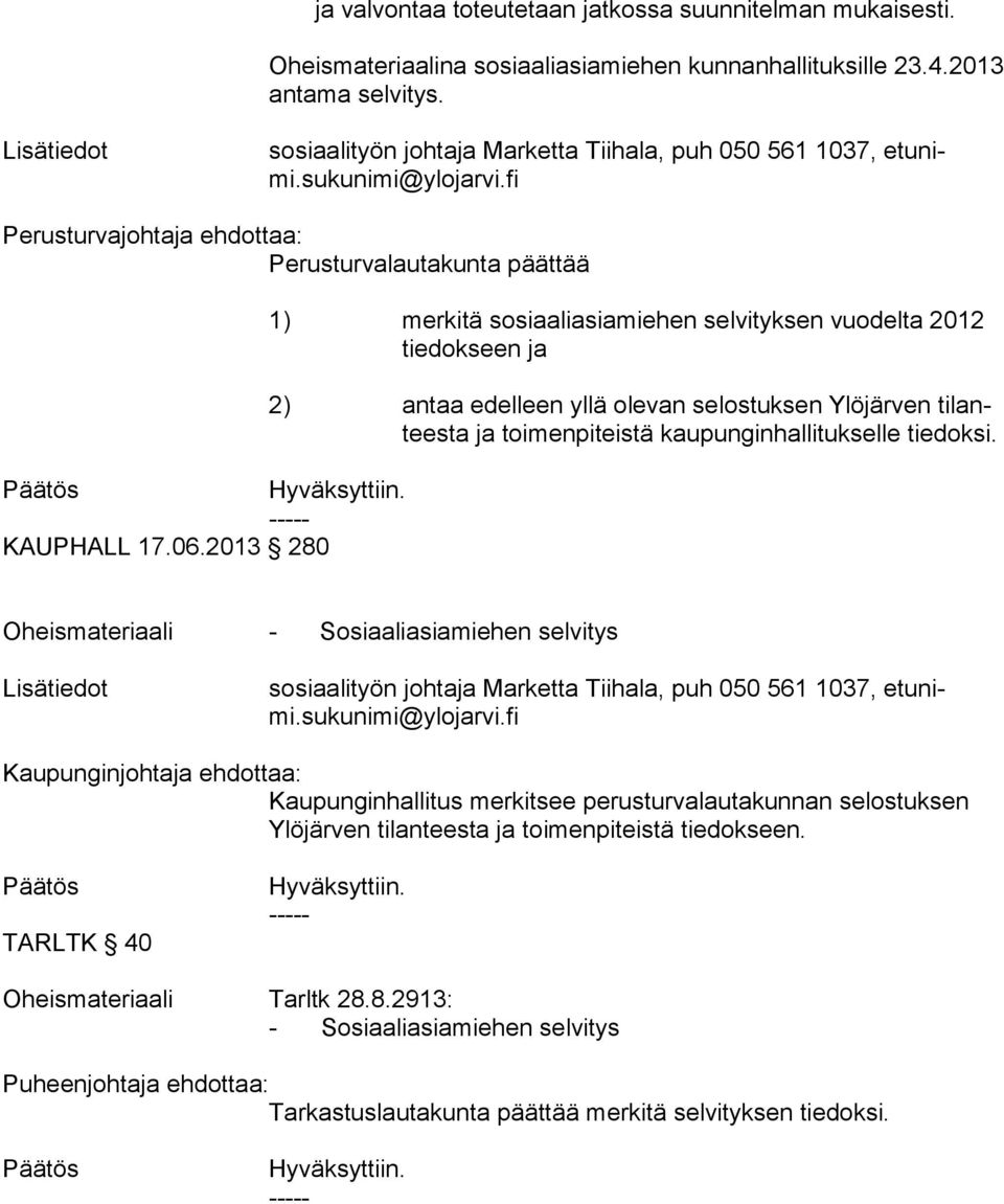 2013 280 1) merkitä sosiaaliasiamiehen sel vi tyk sen vuodelta 2012 tie dok seen ja 2) antaa edelleen yllä ole van selostuksen Ylöjärven ti lantees ta ja toimenpiteistä kau pun gin hal li tuk sel le