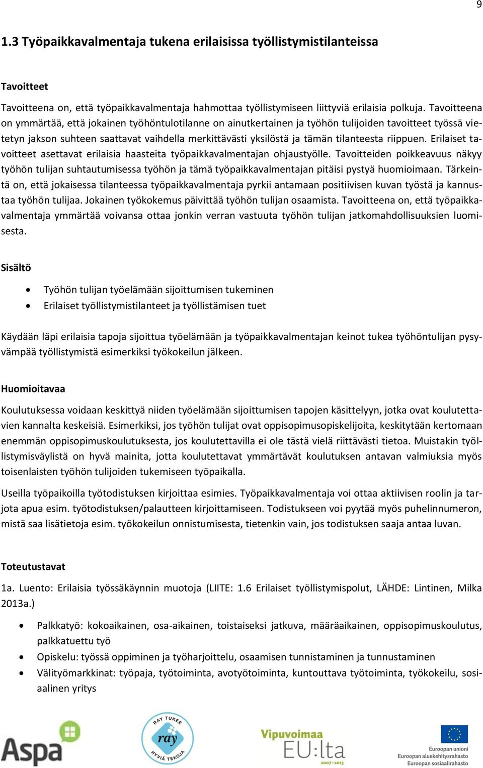 tilanteesta riippuen. Erilaiset tavoitteet asettavat erilaisia haasteita työpaikkavalmentajan ohjaustyölle.