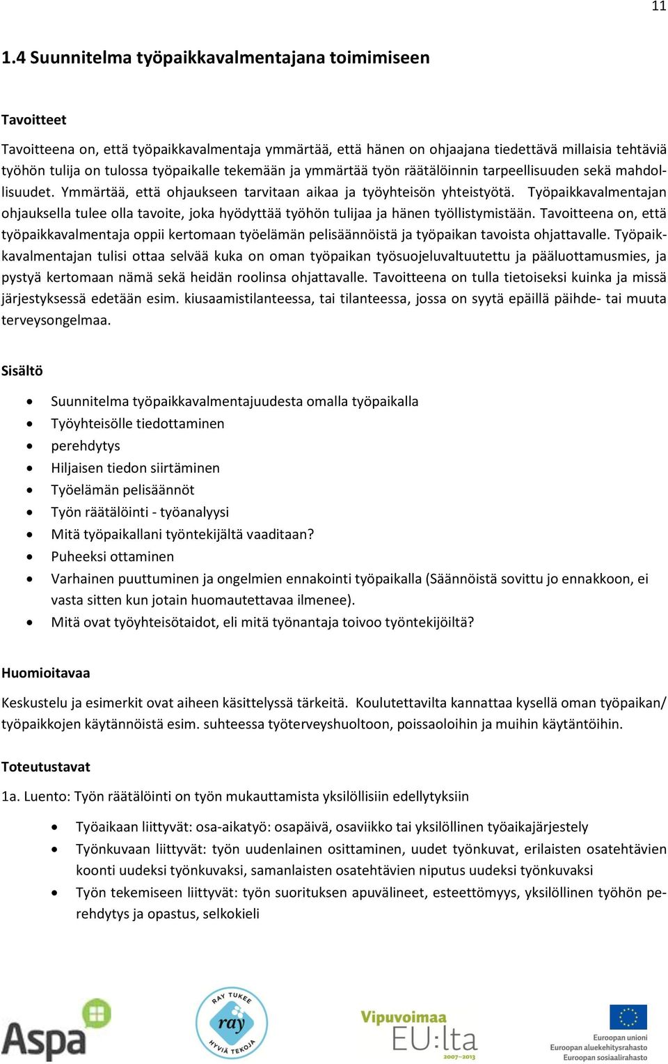 Työpaikkavalmentajan ohjauksella tulee olla tavoite, joka hyödyttää työhön tulijaa ja hänen työllistymistään.