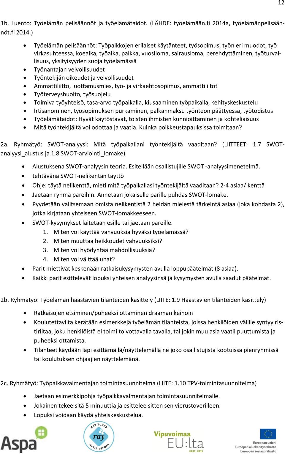 ) Työelämän pelisäännöt: Työpaikkojen erilaiset käytänteet, työsopimus, työn eri muodot, työ virkasuhteessa, koeaika, työaika, palkka, vuosiloma, sairausloma, perehdyttäminen, työturvallisuus,