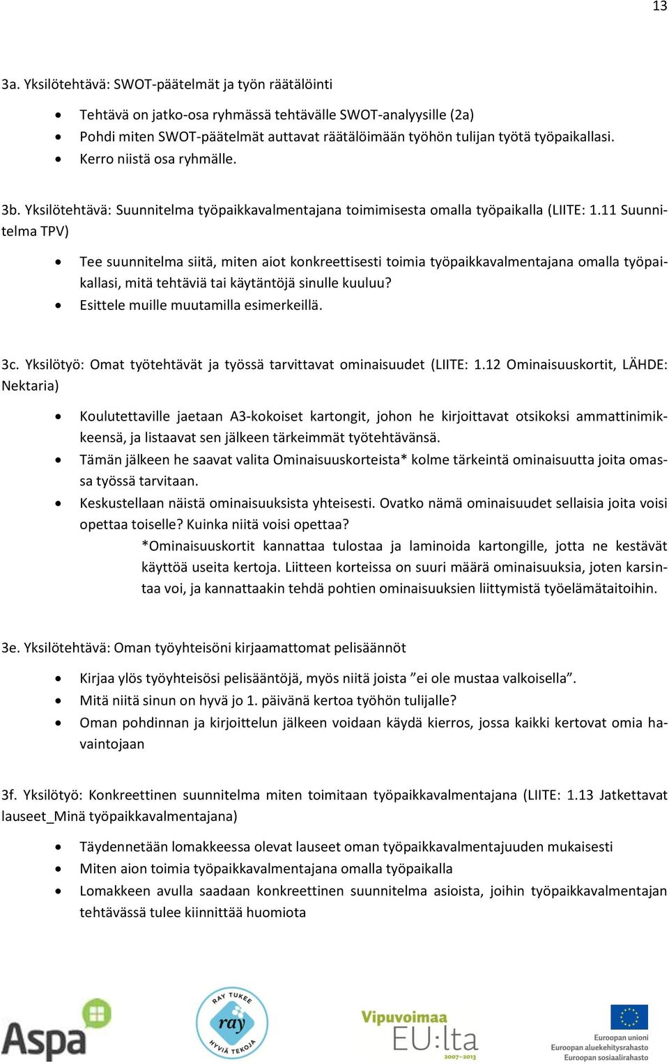 Kerro niistä osa ryhmälle. 3b. Yksilötehtävä: Suunnitelma työpaikkavalmentajana toimimisesta omalla työpaikalla (LIITE: 1.