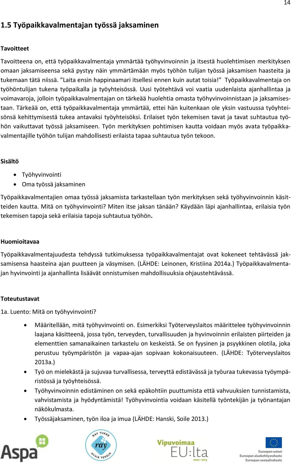 Työpaikkavalmentaja on työhöntulijan tukena työpaikalla ja työyhteisössä.