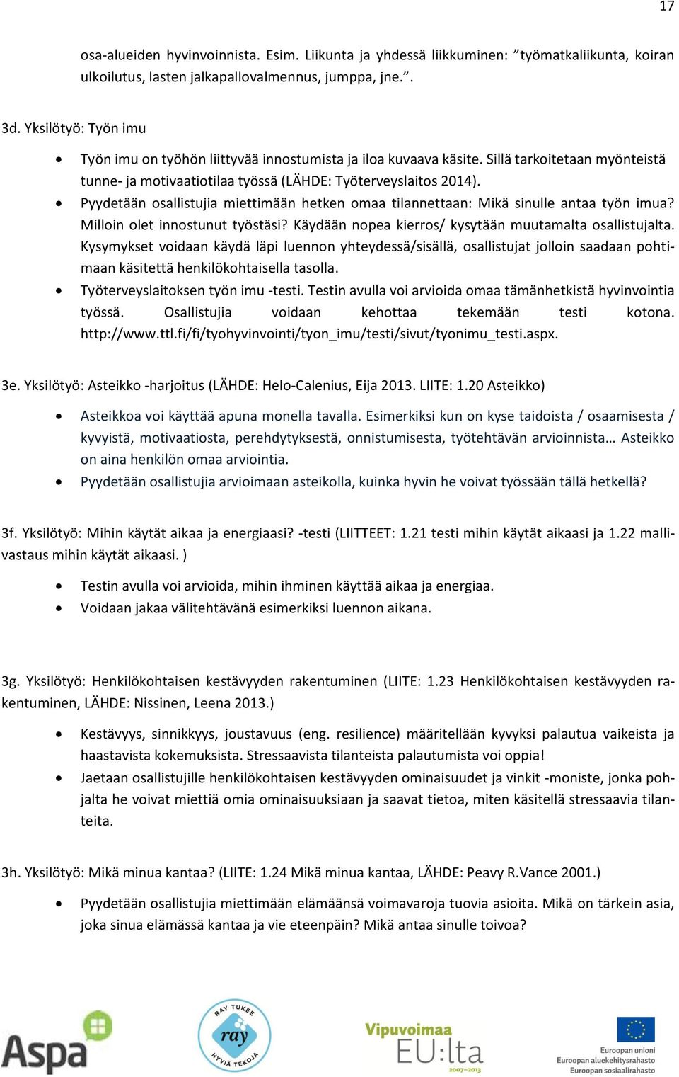 Pyydetään osallistujia miettimään hetken omaa tilannettaan: Mikä sinulle antaa työn imua? Milloin olet innostunut työstäsi? Käydään nopea kierros/ kysytään muutamalta osallistujalta.