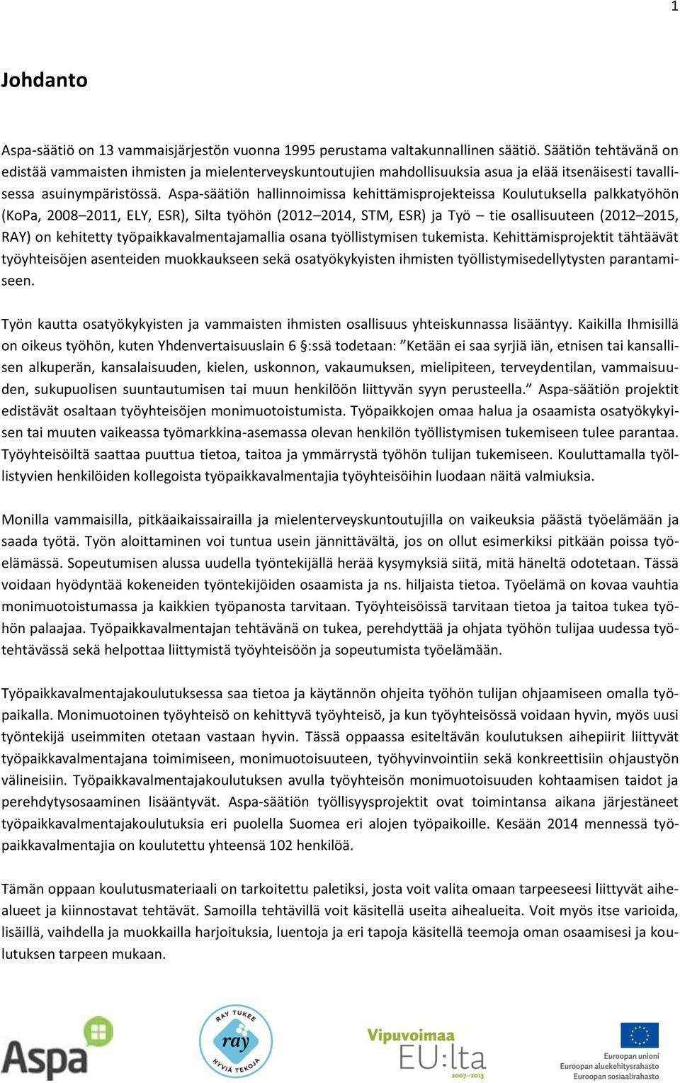 Aspa-säätiön hallinnoimissa kehittämisprojekteissa Koulutuksella palkkatyöhön (KoPa, 2008 2011, ELY, ESR), Silta työhön (2012 2014, STM, ESR) ja Työ tie osallisuuteen (2012 2015, RAY) on kehitetty