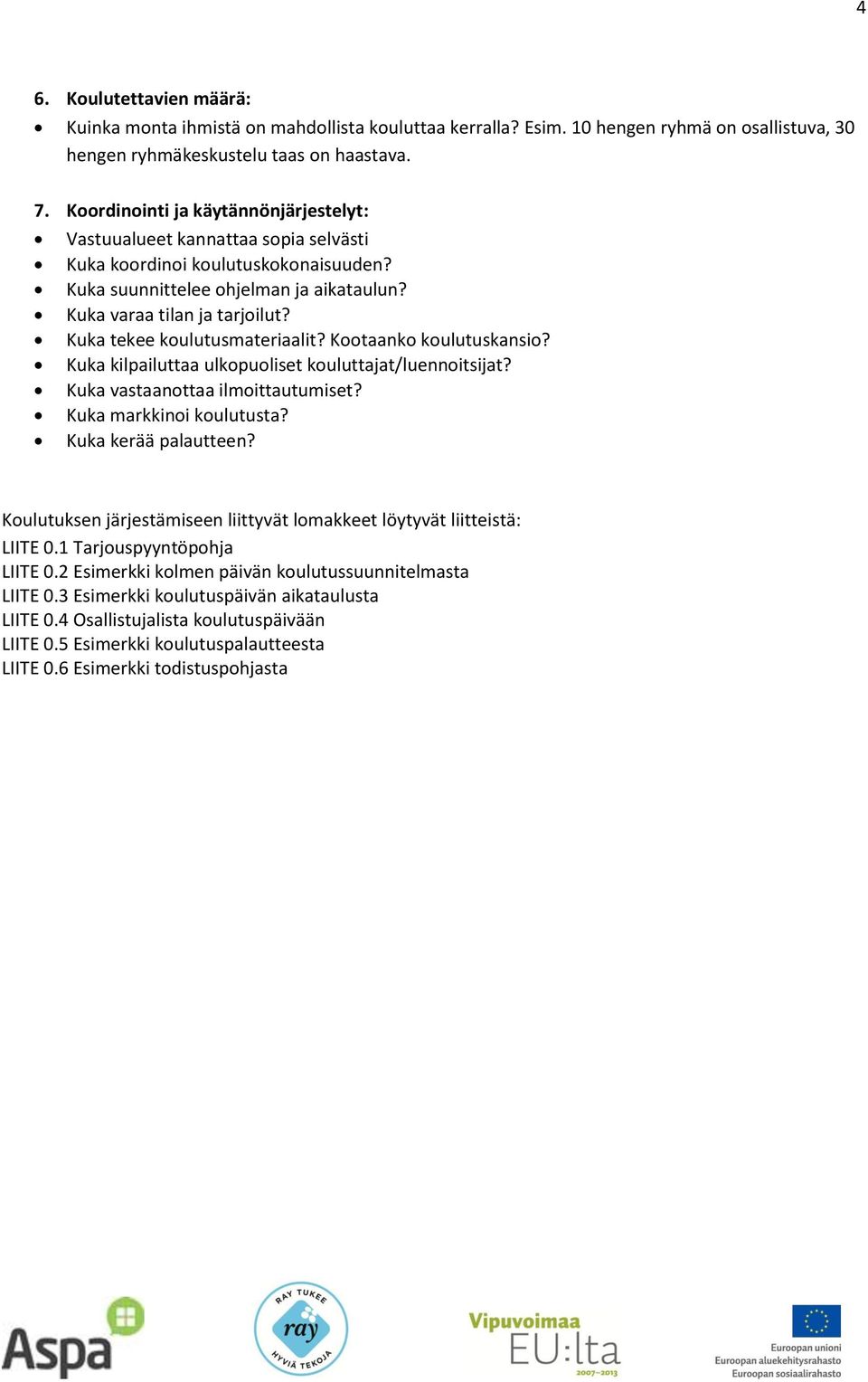 Kuka tekee koulutusmateriaalit? Kootaanko koulutuskansio? Kuka kilpailuttaa ulkopuoliset kouluttajat/luennoitsijat? Kuka vastaanottaa ilmoittautumiset? Kuka markkinoi koulutusta?
