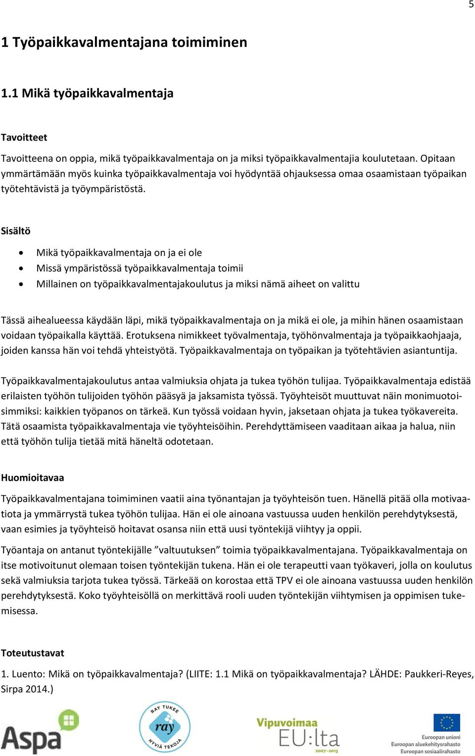 Sisältö Mikä työpaikkavalmentaja on ja ei ole Missä ympäristössä työpaikkavalmentaja toimii Millainen on työpaikkavalmentajakoulutus ja miksi nämä aiheet on valittu Tässä aihealueessa käydään läpi,