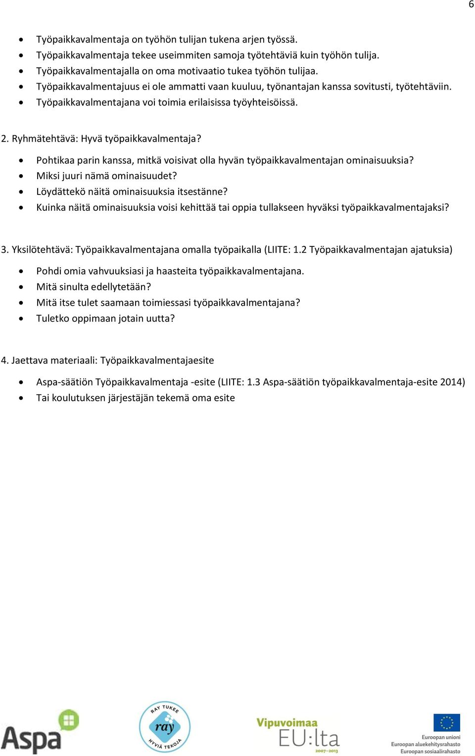 Pohtikaa parin kanssa, mitkä voisivat olla hyvän työpaikkavalmentajan ominaisuuksia? Miksi juuri nämä ominaisuudet? Löydättekö näitä ominaisuuksia itsestänne?