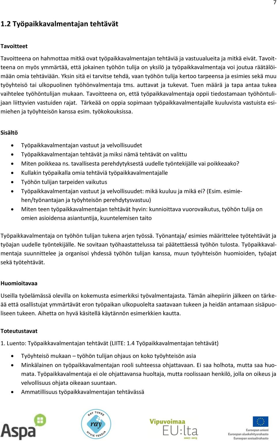 Yksin sitä ei tarvitse tehdä, vaan työhön tulija kertoo tarpeensa ja esimies sekä muu työyhteisö tai ulkopuolinen työhönvalmentaja tms. auttavat ja tukevat.