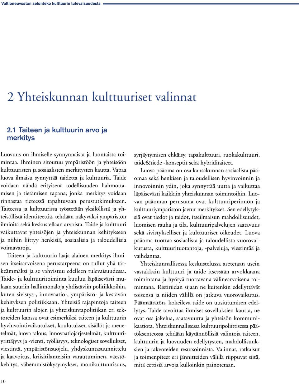 Taide voidaan nähdä erityisenä todellisuuden hahmottamisen ja tietämisen tapana, jonka merkitys voidaan rinnastaa tieteessä tapahtuvaan perustutkimukseen.