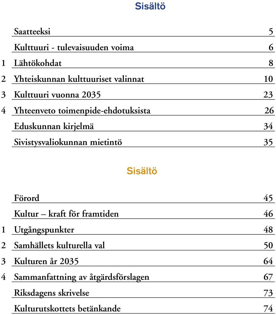 mietintö 35 Sisältö Förord 45 Kultur kraft för framtiden 46 1 Utgångspunkter 48 2 Samhällets kulturella val 50 3