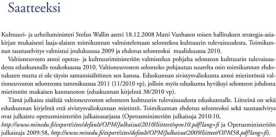 Toimikunnan taustaselvitys valmistui joulukuussa 2009 ja ehdotus selonteoksi maaliskuussa 2010.