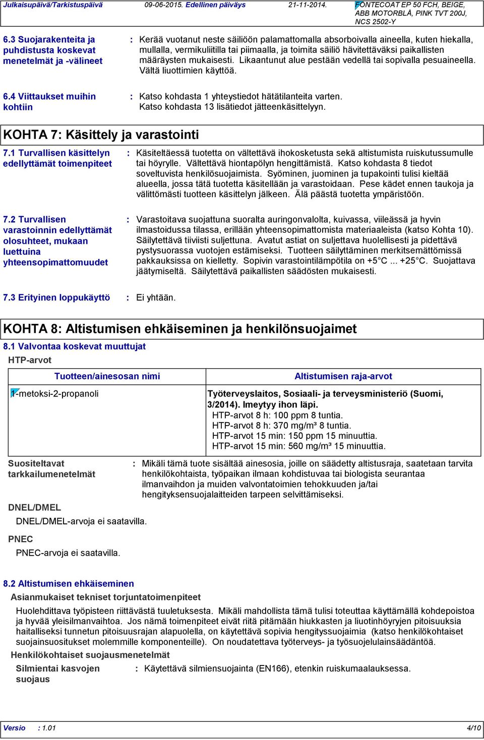 toimita säiliö hävitettäväksi paikallisten määräysten mukaisesti. Likaantunut alue pestään vedellä tai sopivalla pesuaineella. Vältä liuottimien käyttöä. 6.