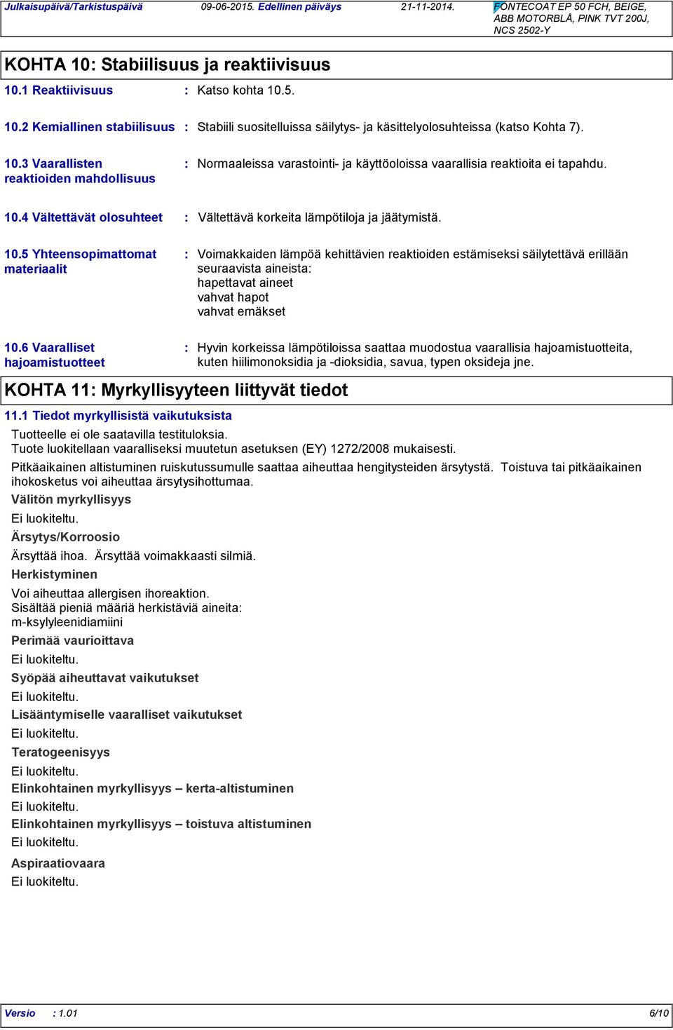 4 Vältettävät olosuhteet Vältettävä korkeita lämpötiloja ja jäätymistä. 10.