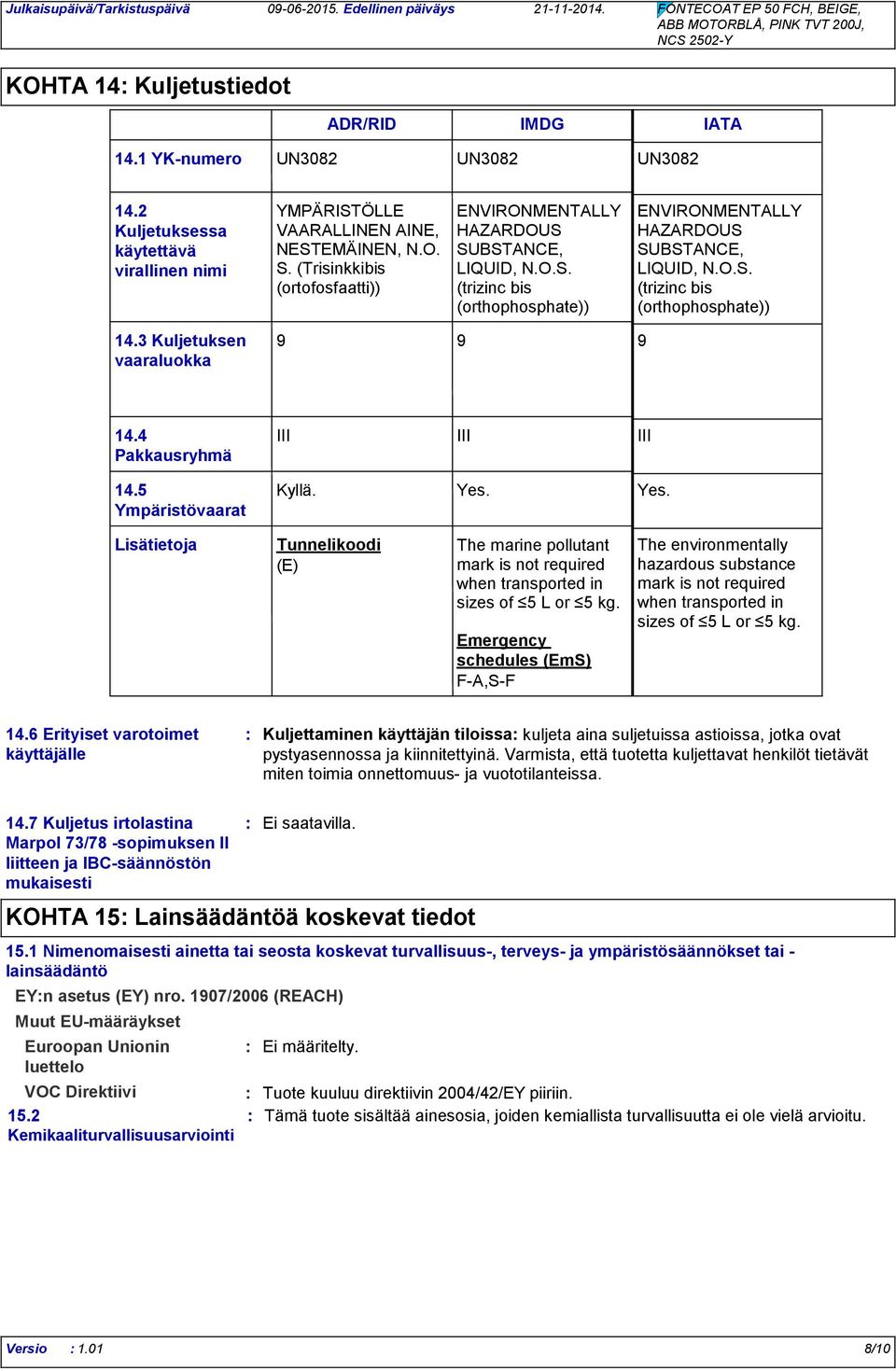 O.S. (trizinc bis (orthophosphate)) 14.3 Kuljetuksen vaaraluokka 9 9 9 14.4 Pakkausryhmä III III III 14.5 Ympäristövaarat Kyllä. Yes.