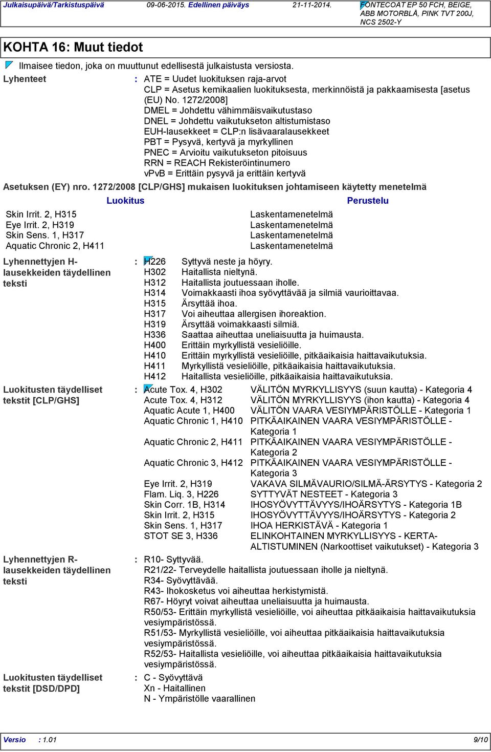 1272/2008] DMEL = Johdettu vähimmäisvaikutustaso DNEL = Johdettu vaikutukseton altistumistaso EUH-lausekkeet = CLPn lisävaaralausekkeet PBT = Pysyvä, kertyvä ja myrkyllinen PNEC = Arvioitu