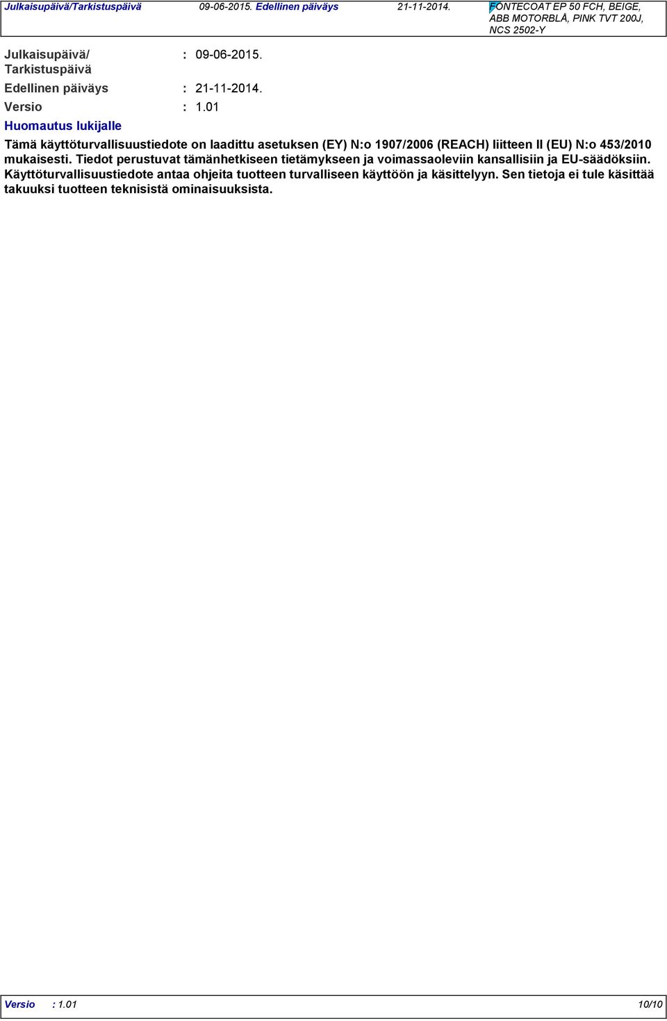 01 Tämä käyttöturvallisuustiedote on laadittu asetuksen (EY) No 1907/2006 (REACH) liitteen II (EU) No 453/2010 mukaisesti.