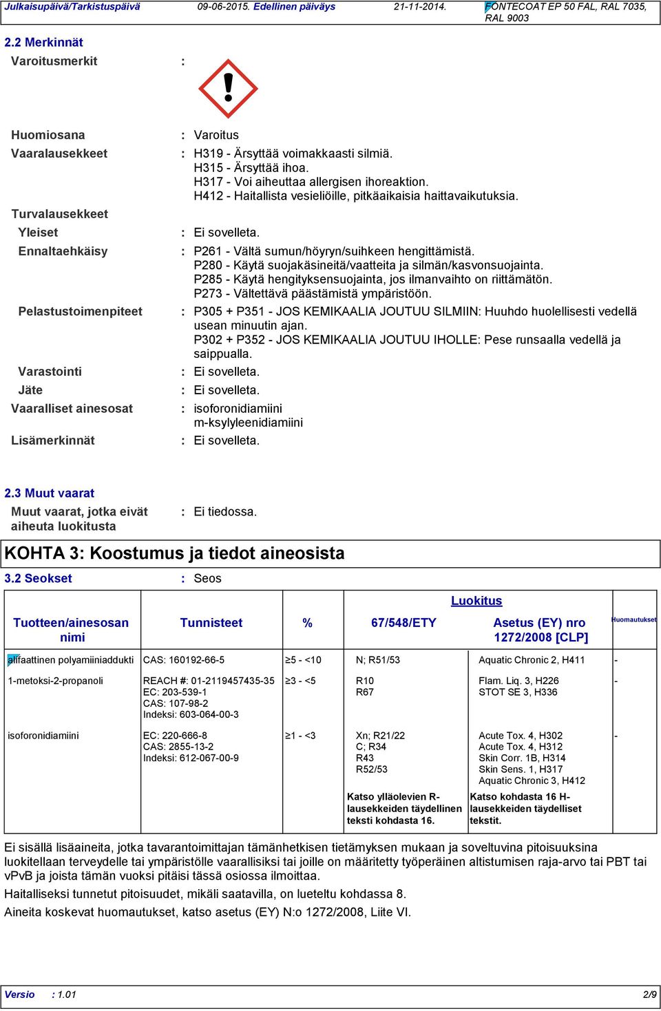 Ei sovelleta. P261 - Vältä sumun/höyryn/suihkeen hengittämistä. P280 - Käytä suojakäsineitä/vaatteita ja silmän/kasvonsuojainta. P285 - Käytä hengityksensuojainta, jos ilmanvaihto on riittämätön.