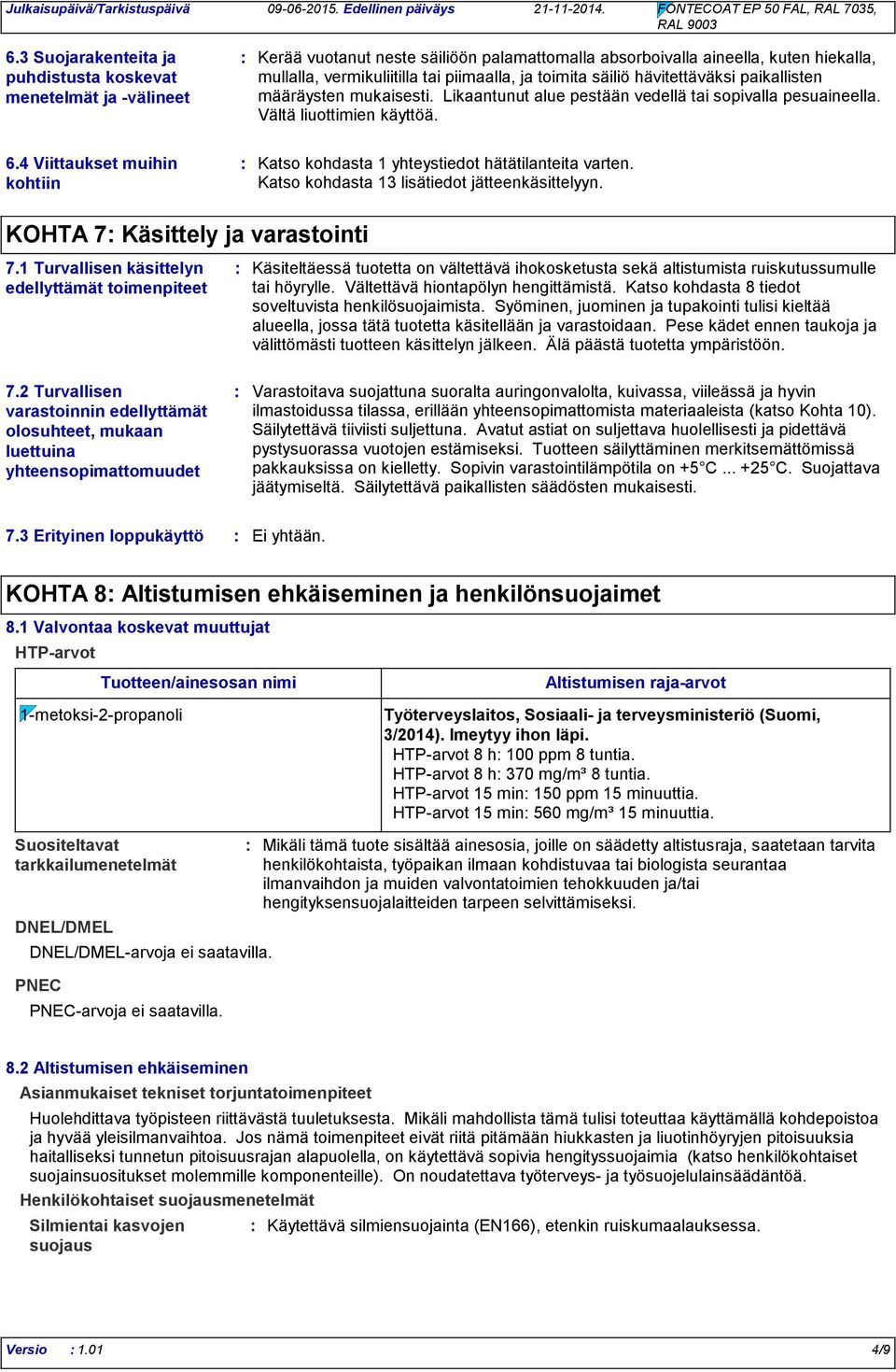 toimita säiliö hävitettäväksi paikallisten määräysten mukaisesti. Likaantunut alue pestään vedellä tai sopivalla pesuaineella. Vältä liuottimien käyttöä. 6.