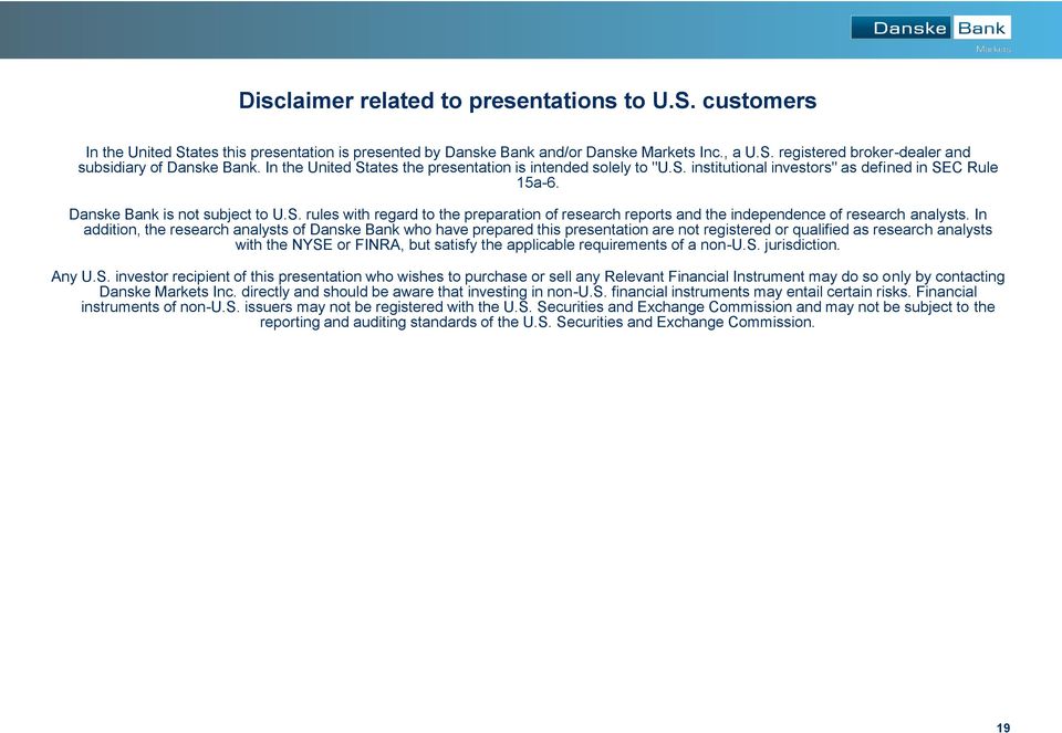 In addition, the research analysts of Danske Bank who have prepared this presentation are not registered or qualified as research analysts with the NYSE or FINRA, but satisfy the applicable