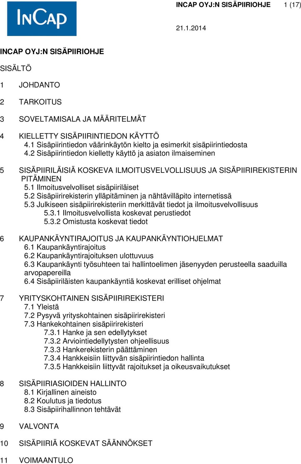 2 Sisäpiirintiedon kielletty käyttö ja asiaton ilmaiseminen 5 SISÄPIIRILÄISIÄ KOSKEVA ILMOITUSVELVOLLISUUS JA SISÄPIIRIREKISTERIN PITÄMINEN 5.1 Ilmoitusvelvolliset sisäpiiriläiset 5.