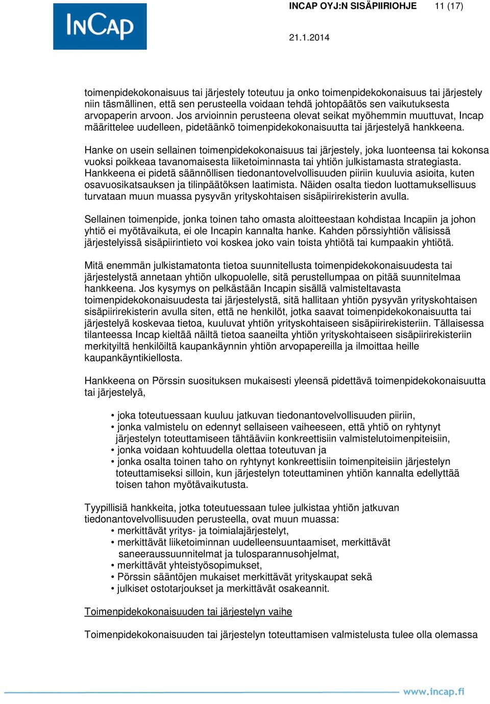 Hanke on usein sellainen toimenpidekokonaisuus tai järjestely, joka luonteensa tai kokonsa vuoksi poikkeaa tavanomaisesta liiketoiminnasta tai yhtiön julkistamasta strategiasta.