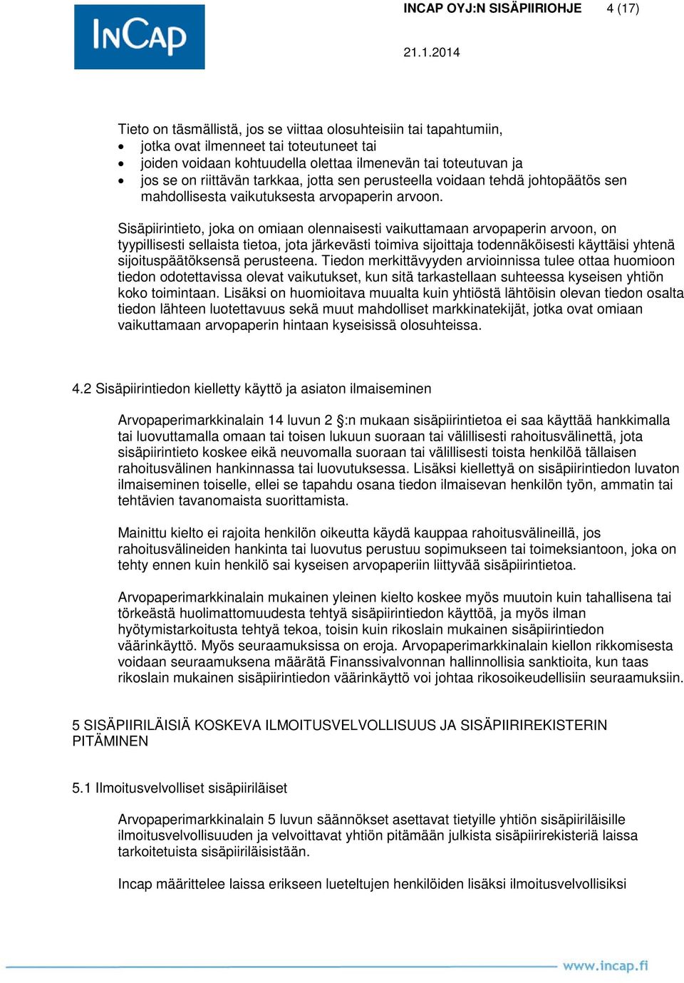 Sisäpiirintieto, joka on omiaan olennaisesti vaikuttamaan arvopaperin arvoon, on tyypillisesti sellaista tietoa, jota järkevästi toimiva sijoittaja todennäköisesti käyttäisi yhtenä