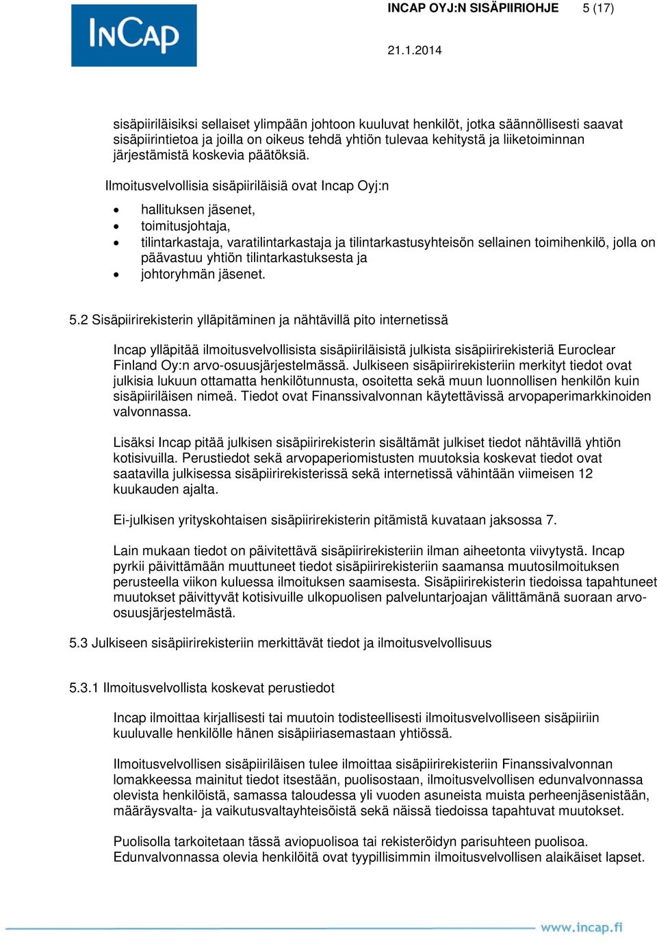 Ilmoitusvelvollisia sisäpiiriläisiä ovat Incap Oyj:n hallituksen jäsenet, toimitusjohtaja, tilintarkastaja, varatilintarkastaja ja tilintarkastusyhteisön sellainen toimihenkilö, jolla on päävastuu