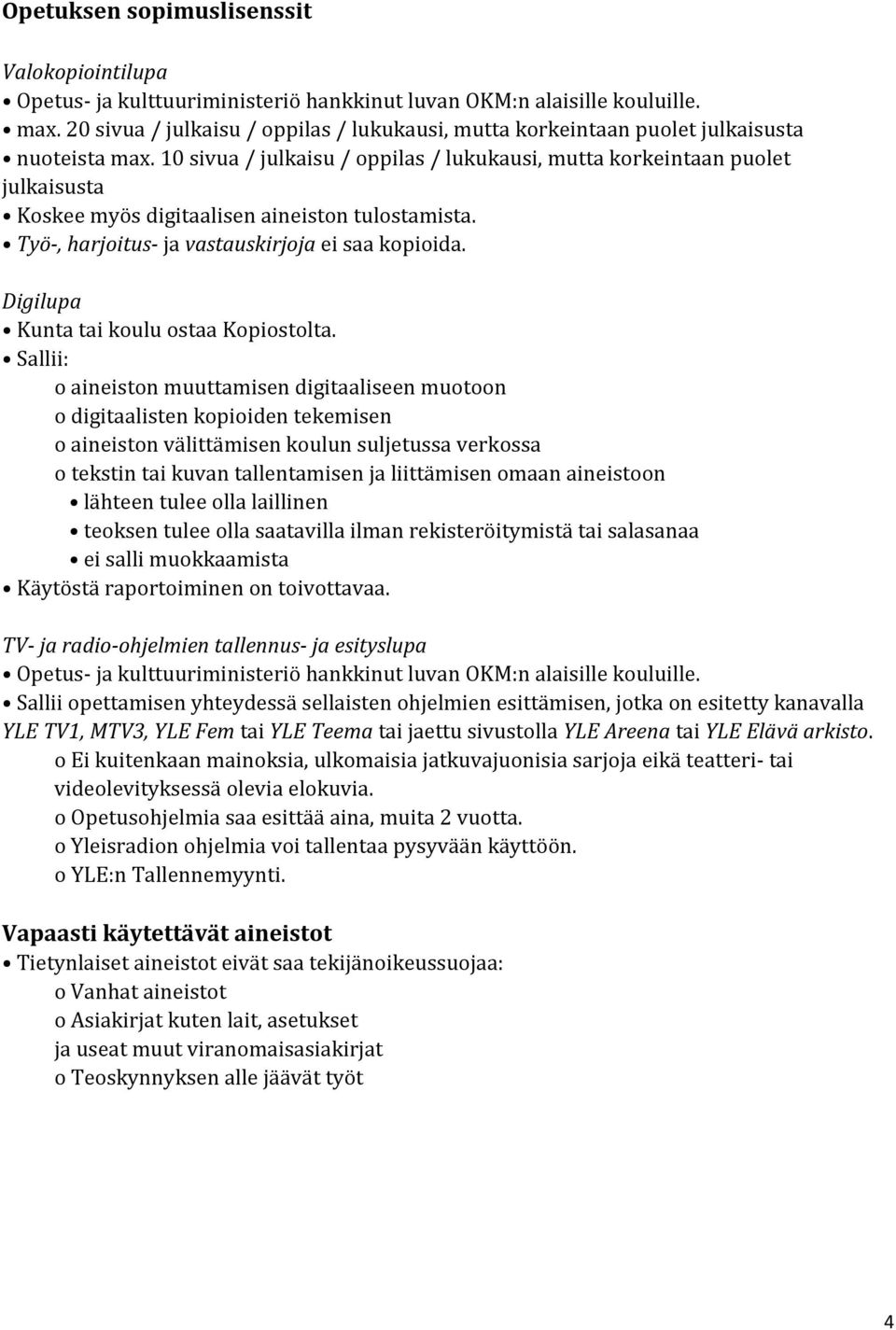 10 sivua / julkaisu / oppilas / lukukausi, mutta korkeintaan puolet julkaisusta Koskee myös digitaalisen aineiston tulostamista. Työ-, harjoitus- ja vastauskirjoja ei saa kopioida.